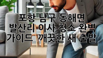 ✨ 포항 남구 동해면 발산리 이사 청소 완벽 가이드: 🏡 깨끗한 새 출발!