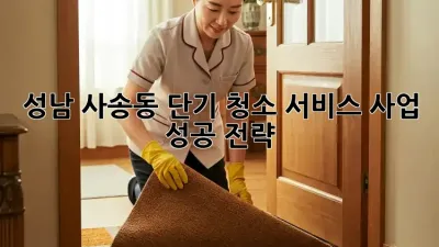 성남 사송동 단기 청소 서비스: 사업 성공 전략